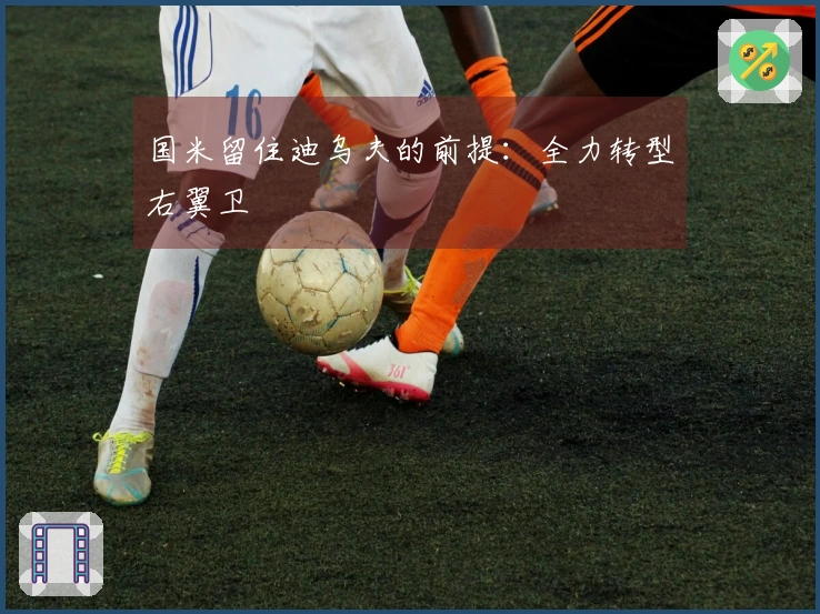国米留住迪乌夫的前提：全力转型右翼卫
